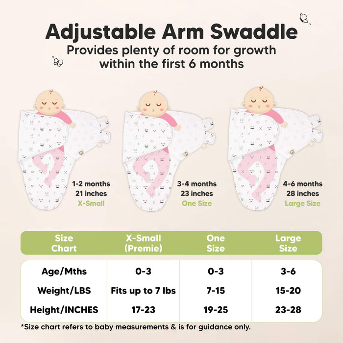 Adjustable Arm Swaddle
X-Small (Premie): 0-3 months, Fits up to 7 lbs, 17-23 inches in height. One Size: 0-3 months, Fits 7-15 lbs, 19-25 inches in height, Large Size: 3-6 months, 15-24 lbs, 23-28 inches in height

Size chart refers to baby measurements & is for guidance only.
