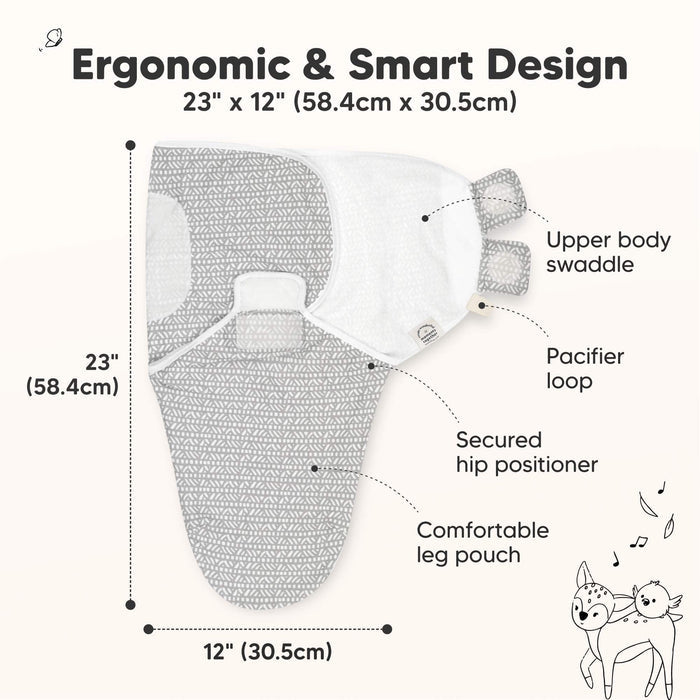 Ergonomic & Smart Design
23" x 12" (58.4cm x 30.5cm)

Upper body swaddle
Pacifier loop
Secured hip positioner
Comfortable leg pouch