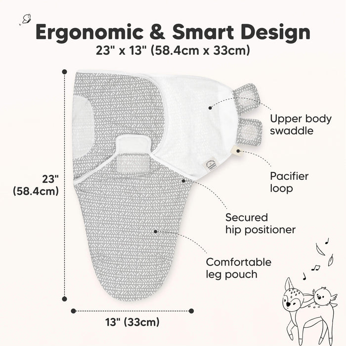 Ergonomic & Smart Design
23" x 13" (58.4cm x 33cm)

Upper body swaddle
Pacifier loop
Secured hip positioner
Comfortable leg pouch