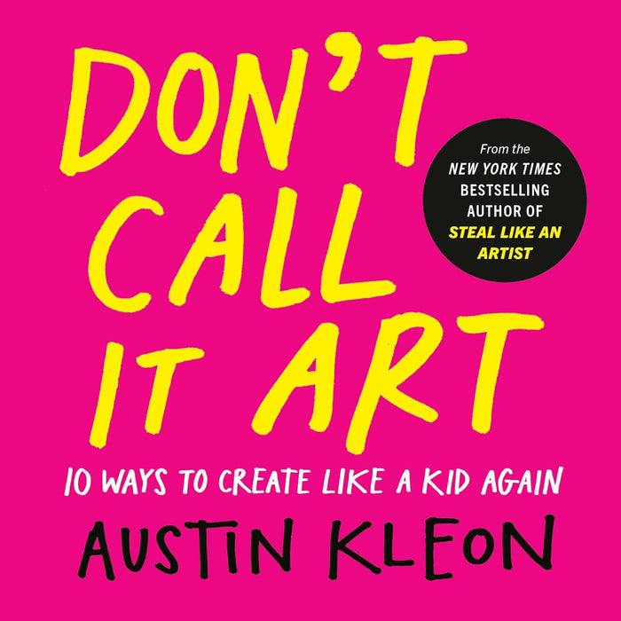 Don't Call it Art: 10 Ways to Create Like a Kid Again